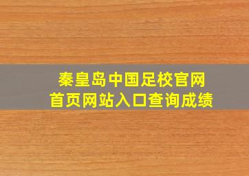 秦皇岛中国足校官网首页网站入口查询成绩