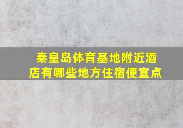 秦皇岛体育基地附近酒店有哪些地方住宿便宜点