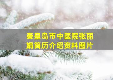 秦皇岛市中医院张丽娟简历介绍资料图片