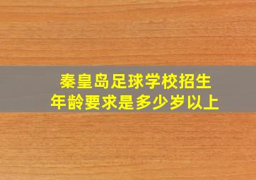 秦皇岛足球学校招生年龄要求是多少岁以上