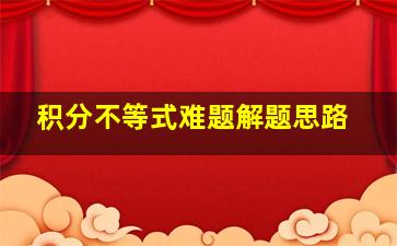 积分不等式难题解题思路