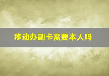 移动办副卡需要本人吗