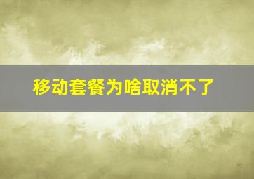 移动套餐为啥取消不了