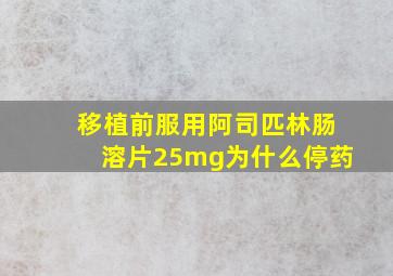 移植前服用阿司匹林肠溶片25mg为什么停药