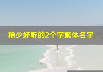 稀少好听的2个字繁体名字