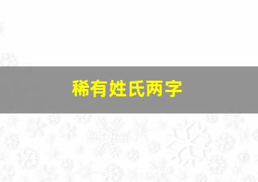 稀有姓氏两字