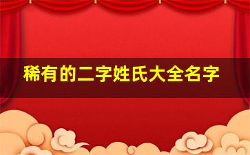 稀有的二字姓氏大全名字