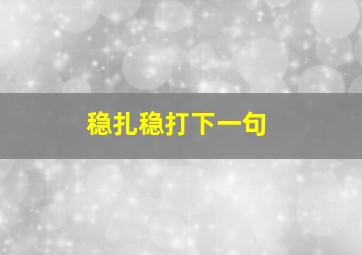 稳扎稳打下一句