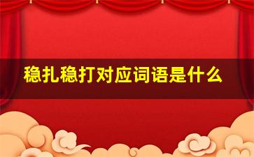 稳扎稳打对应词语是什么