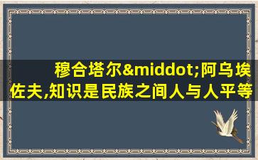 穆合塔尔·阿乌埃佐夫,知识是民族之间人与人平等的