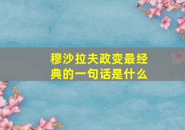 穆沙拉夫政变最经典的一句话是什么