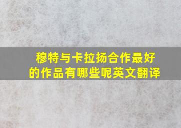 穆特与卡拉扬合作最好的作品有哪些呢英文翻译