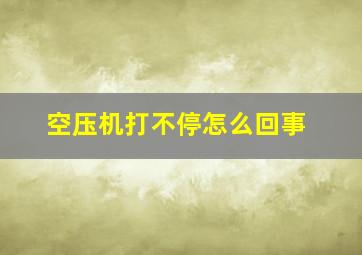 空压机打不停怎么回事