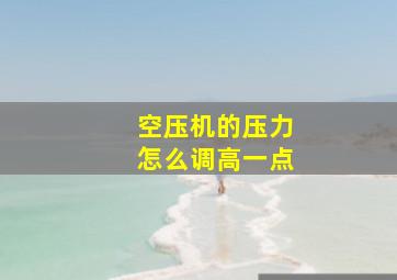 空压机的压力怎么调高一点