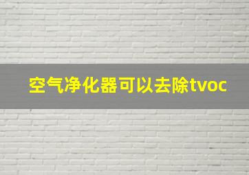 空气净化器可以去除tvoc