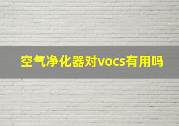 空气净化器对vocs有用吗