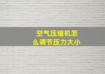 空气压缩机怎么调节压力大小