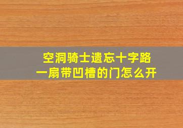 空洞骑士遗忘十字路一扇带凹槽的门怎么开