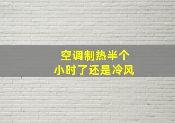 空调制热半个小时了还是冷风