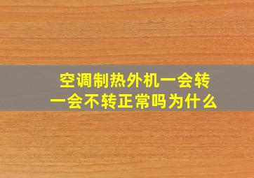 空调制热外机一会转一会不转正常吗为什么