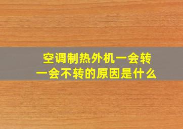 空调制热外机一会转一会不转的原因是什么