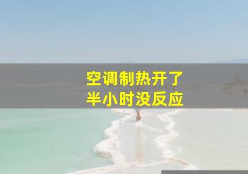 空调制热开了半小时没反应