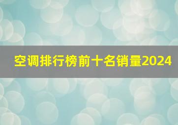 空调排行榜前十名销量2024