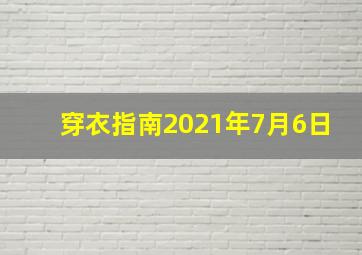 穿衣指南2021年7月6日