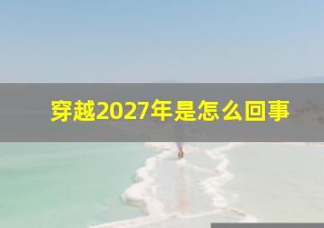 穿越2027年是怎么回事