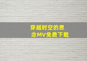 穿越时空的思念MV免费下载