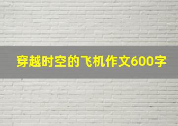 穿越时空的飞机作文600字