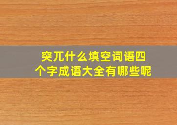 突兀什么填空词语四个字成语大全有哪些呢