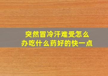 突然冒冷汗难受怎么办吃什么药好的快一点