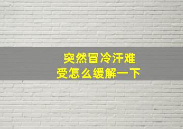 突然冒冷汗难受怎么缓解一下