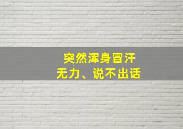 突然浑身冒汗无力、说不出话