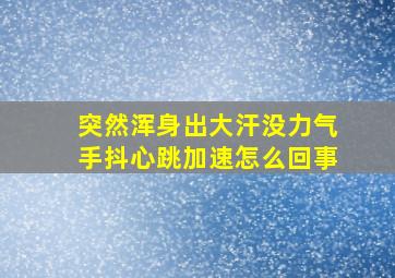 突然浑身出大汗没力气手抖心跳加速怎么回事