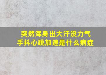 突然浑身出大汗没力气手抖心跳加速是什么病症