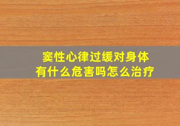 窦性心律过缓对身体有什么危害吗怎么治疗