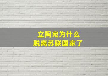 立陶宛为什么脱离苏联国家了