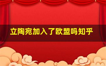 立陶宛加入了欧盟吗知乎