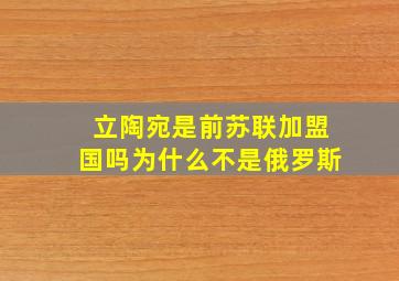 立陶宛是前苏联加盟国吗为什么不是俄罗斯