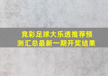 竞彩足球大乐透推荐预测汇总最新一期开奖结果