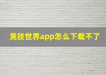 竞技世界app怎么下载不了