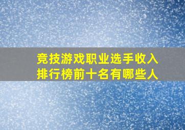 竞技游戏职业选手收入排行榜前十名有哪些人