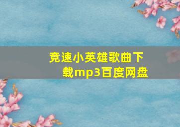 竞速小英雄歌曲下载mp3百度网盘