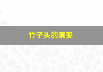 竹子头的演变