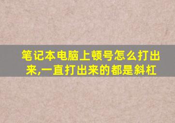 笔记本电脑上顿号怎么打出来,一直打出来的都是斜杠