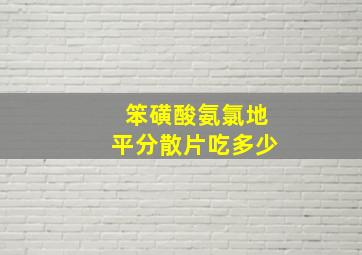 笨磺酸氨氯地平分散片吃多少