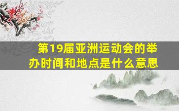 第19届亚洲运动会的举办时间和地点是什么意思