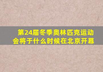 第24届冬季奥林匹克运动会将于什么时候在北京开幕